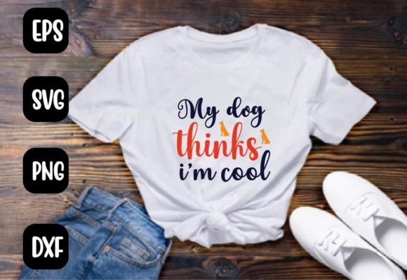 My Dog Thinks I’m Cool Svg T Shirt Desig